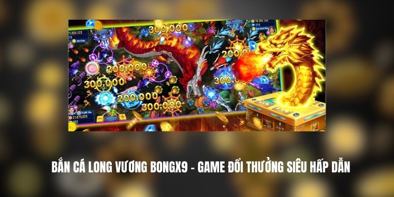 Bắn Cá Long Vương Bongx9